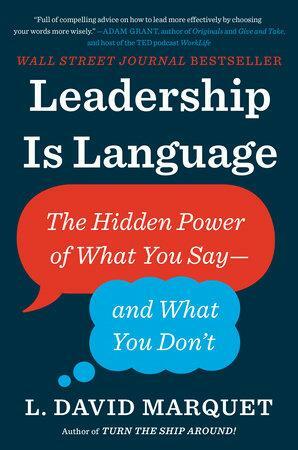 Leadership Is Language: The Hidden Power of What You Say, and What You Don't by L. David Marquet