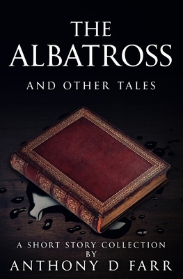 The Albatross and Other Tales: A Short Story Collection by Anthony D. Farr