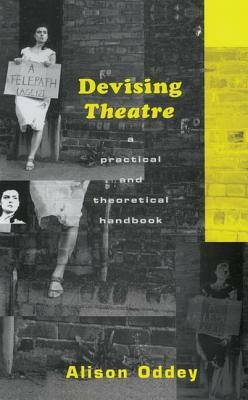 Devising Theatre: A Practical and Theoretical Handbook by Alison Oddey