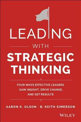 Leading with Strategic Thinking: The Top Four Leadership Styles to Discover Your Personal Strengths, Execute a Plan, and Impact Your Team by Aaron K. Olson, B. Keith Simerson