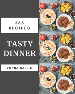 365 Tasty Dinner Recipes: Discover Dinner Cookbook NOW! by Donna Harris