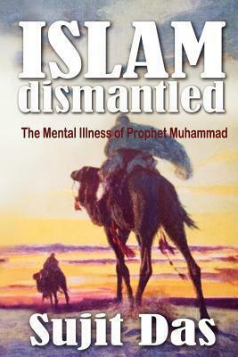 Islam Dismantled: The Mental Illness of Prophet Muhammad by Sujit Das, Ali Sina