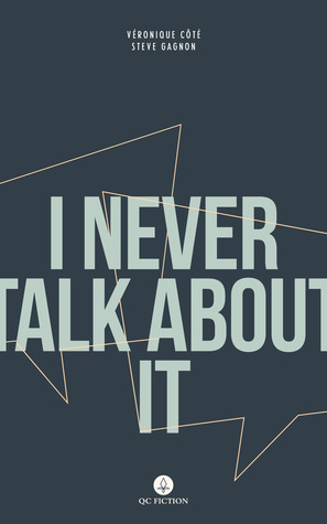 I Never Talk About It by Pierre-Luc Landry, Guillaume Morissette, Pablo Strauss, Elizabeth West, Tony Malone, Jessica Moore, Jacob Siefring, Rhonda Mullins, Aleshia Jensen, Carly Rosalie Vandergriendt, David Warriner, Marie-Claude Plourde, Cassidy Hildebrand, Allison M. Charette, Lisa Carter, Natalia Hero, Peter McCambridge, Peter Bush, Jean-Paul Murray, Daniel Grenier, Dimitri Nasrallah, Farrah Gillani, Tom Moore, Michèle Thibeau, G. Lefebvre, Steve Gagnon, Véronique Côté, Neil Smith, Lori Saint-Martin, Benjamin Hedley, Melissa Bull, Emily Wilson, J.C. Sutcliffe, Kathryn Gabinet-Kroo, Riteba McCallum, Ros Schwartz, Anissa Bachan, Anna Matthews, Felicia Mihali