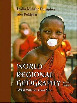 World Regional Geography: Global Patterns, Local Lives by Lydia Mihelic Pulsipher, Alex Pulsipher