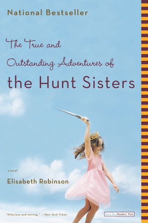 The True and Outstanding Adventures of the Hunt Sisters by Elisabeth Robinson