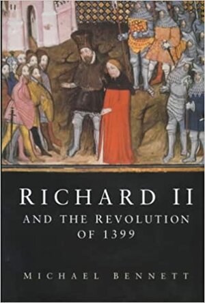 Richard II and the Revolution of 1399 by Michael Bennett