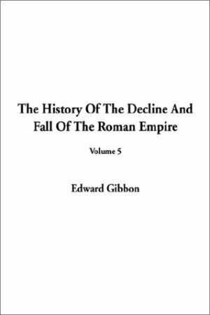 The History of the Decline and Fall of the Roman Empire Volume V by Edward Gibbon