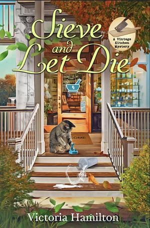 Sieve and Let Die  by Victoria Hamilton