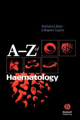 A - Z of Haematology by Rajeev Gupta, Barbara J. Bain