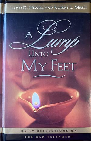 A Lamp Unto My Feet: Daily Reflections on the Old Testament by Lloyd D. Newell, Robert L. Millet