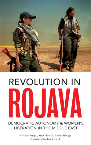 Revolution in Rojava: Democratic Autonomy and Women's Liberation in the Syrian Kurdistan by Anja Flach, Ercan Ayboga, Michael Knapp