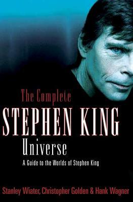 The Complete Stephen King Universe: A Guide to the Worlds of Stephen King by Hank Wagner, Christopher Golden, Stanley Wiater