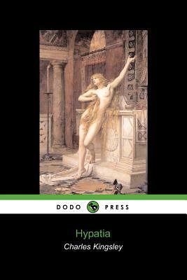 Hypatia (Dodo Press) by Kingsley Charles Kingsley, Charles Kingsley