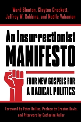 Insurrectionist Manifesto: Four New Gospels for a Radical Politics by Jeffrey Robbins, Ward Blanton, Clayton Crockett