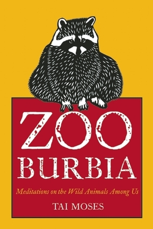 Zooburbia: Meditations on the Wild Animals Among Us by Tai Moses