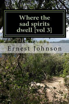 Where the sad spirits dwell [vol 3] by Ernest Johnson