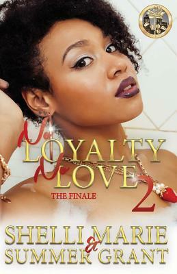 No Loyalty, No Love 2: The Finale by Shelli Marie, Summer Grant