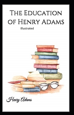 The Education of Henry Adams Illustrated by Henry Adams