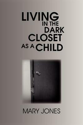 Living in the Dark Closet as a Child by Mary Jones