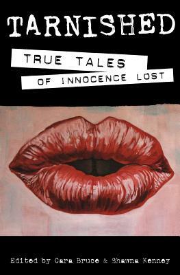 Tarnished: True Tales of Innocence Lost by Shawna Kenney, Cara Bruce