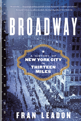 Broadway: A History of New York City in Thirteen Miles by Fran Leadon