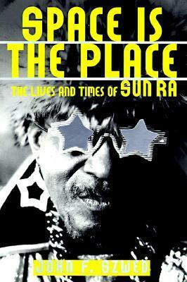 Space is the Place: The Lives and Times of Sun Ra by John Szwed