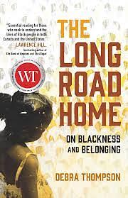 The Long Road Home: On Blackness and Belonging by Debra Thompson