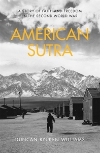 American Sutra: A Story of Faith and Freedom in the Second World War by Duncan Ryuken Williams