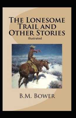 The Lonesome Trail and Other Stories Illustrated by B. M. Bower