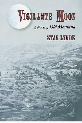 Vigilante Moon: A Novel of Old Montana by Stan Lynde