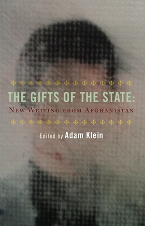 The Gifts of the State and Other Stories: New Writing from Afghanistan by Adam Klein