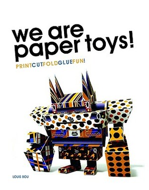 We Are Paper Toys: Print-Cut-Fold-Glue-Fun [With CDROM] by Louis Bou