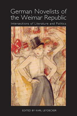 German Novelists of the Weimar Republic: Intersections of Literature and Politics by 