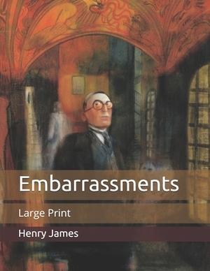 Embarrassments: Large Print by Henry James