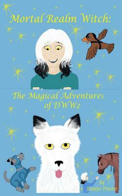 Mortal Realm Witch: The Magical Adventures of Dww2 by Jennifer Priester