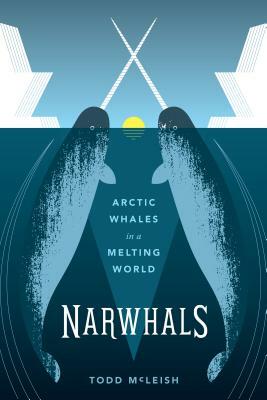 Narwhals: Arctic Whales in a Melting World by Todd McLeish