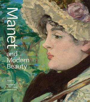 Manet and Modern Beauty: The Artist's Last Years by Scott Allan, Gloria Groom, Emily A Beeny