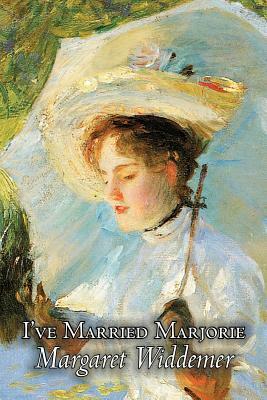 I've Married Marjorie by Margaret Widdemer, Fiction, Romance, Literary, Historical by Margaret Widdemer