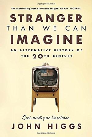 Stranger Than We Can Imagine: An Alternative History of the 20th Century by John Higgs