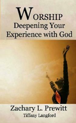 Worship: Deepening Your Experience with God by Zachary L. Prewitt, Tiffany Langford