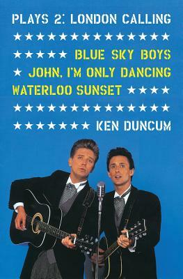 Plays 2: London Calling: Blue Sky Boys; John, I'm Only Dancing; Waterloo Sunset by Ken Duncum