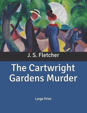 The Cartwright Gardens Murder: Large Print by J. S. Fletcher