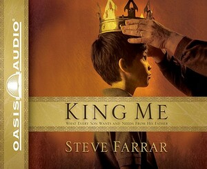 King Me: What Every Son Wants and Needs from His Father by Steve Farrar