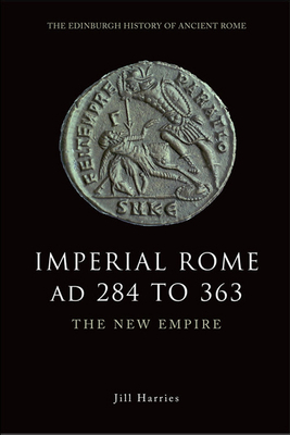 Imperial Rome AD 284 to 363: The New Empire by Jill Harries