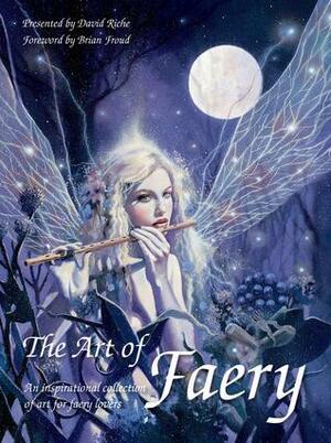 The Art of Faery: An Inspirational Collection of Art for Faery Lovers by David Riche, Brian Froud