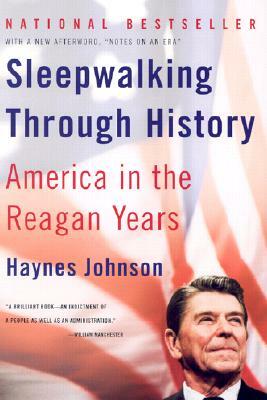 Sleepwalking Through History: America in the Reagan Years by Haynes Johnson