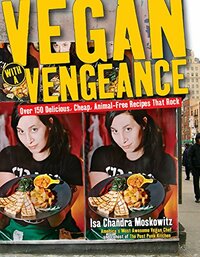 Vegan with a Vengeance: Over 150 Delicious, Cheap, Animal-Free Recipes That Rock by Isa Chandra Moskowitz