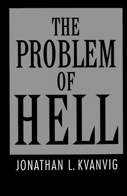 The Problem of Hell by Jonathan L. Kvanvig