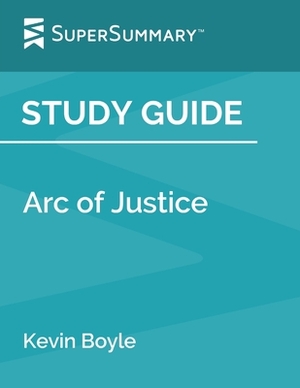 Study Guide: Arc of Justice by Kevin Boyle (SuperSummary) by SuperSummary