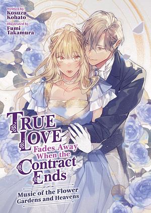 True Love Fades Away When the Contract Ends - Music of the Flower Gardens and Heavens (Light Novel) Vol. 2 by Kosuzu Kobato